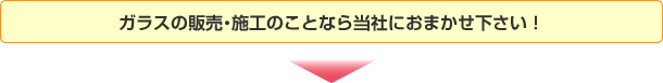 ガラスの販売・施工のことなら当社におまかせ下さい！