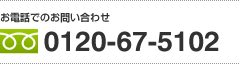 お電話でのお問い合わせ　フリーダイヤル：0120-67-5102